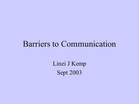 Barriers to Communication Linzi J Kemp Sept 2003.