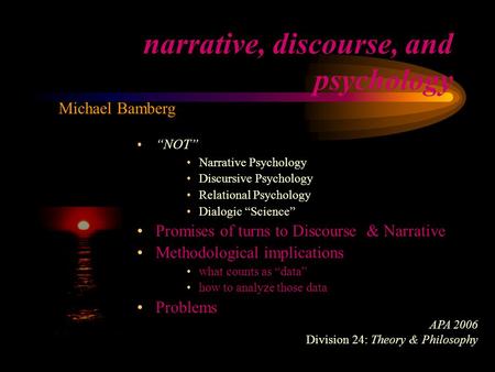 Narrative, discourse, and psychology “NOT” Narrative Psychology Discursive Psychology Relational Psychology Dialogic “Science” Promises of turns to Discourse.