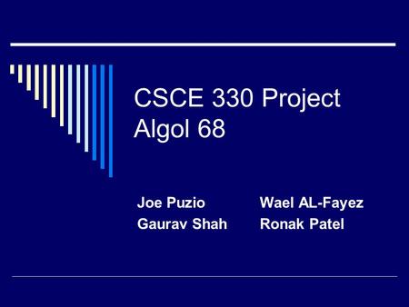 CSCE 330 Project Algol 68 Joe PuzioWael AL-Fayez Gaurav ShahRonak Patel.