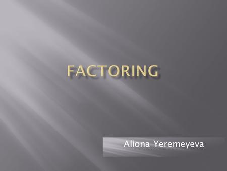 Aliona Yeremeyeva. Factoring appeared about 100 years ago in the U.S., and in the middle of XX century - in Europe. Now an international factoring industry.