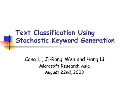 Text Classification Using Stochastic Keyword Generation Cong Li, Ji-Rong Wen and Hang Li Microsoft Research Asia August 22nd, 2003.