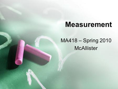 Measurement MA418 – Spring 2010 McAllister. Ruler Postulate (p. 41) Every line can be made into an exact copy of the real number line using a 1-1 correspondence.