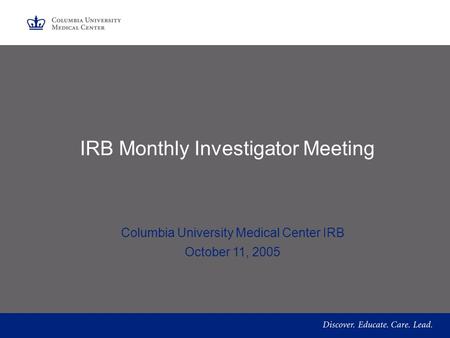 IRB Monthly Investigator Meeting Columbia University Medical Center IRB October 11, 2005.