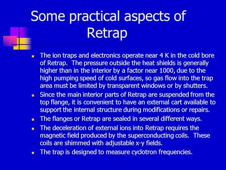 Some practical aspects of Retrap The ion traps and electronics operate near 4 K in the cold bore of Retrap. The pressure outside the heat shields is generally.