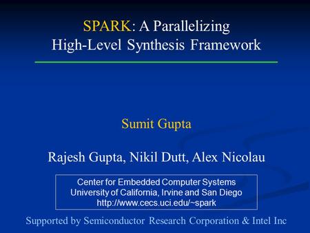 Center for Embedded Computer Systems University of California, Irvine and San Diego  SPARK: A Parallelizing High-Level Synthesis.