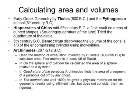 Calculating area and volumes Early Greek Geometry by Thales (600 B.C.) and the Pythagorean school (6 th century B.C) Hippocrates of Chios mid-5 th century.