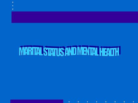 I. TRADITIONAL VIEW MARRIAGE IS GOOD FOR MENTAL HEALTH (FROM DURKHEIM) SOCIAL EXPECTATIONS INTERPERSONAL - SOCIAL SUPPORT, EMOTIONAL SECURITY, INTIMACY.