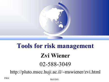 FRM BoI-2001 Zvi Wiener 02-588-3049  Tools for risk management.