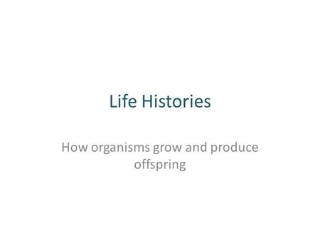 How organisms grow and produce offspring