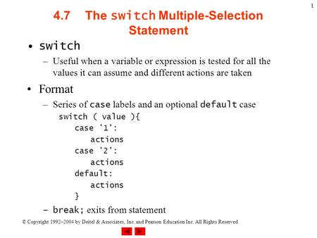 © Copyright 1992–2004 by Deitel & Associates, Inc. and Pearson Education Inc. All Rights Reserved. 1 4.7The switch Multiple-Selection Statement switch.