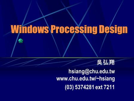 Windows Processing Design 吳弘翔  (03) 5374281 ext 7211.