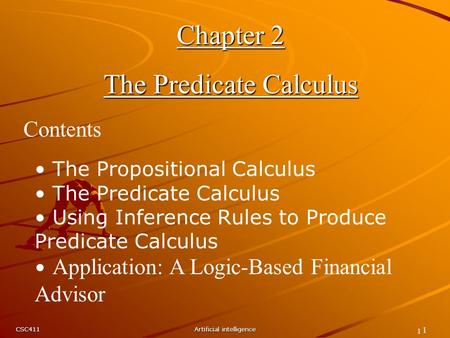 CSC411Artificial intelligence 1 Chapter 2 The Predicate Calculus Contents The Propositional Calculus The Predicate Calculus Using Inference Rules to Produce.