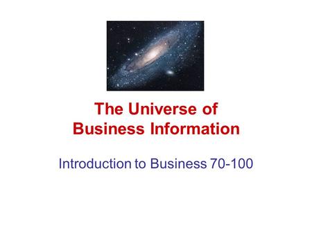 The Universe of Business Information Introduction to Business 70-100.