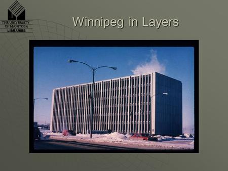 Winnipeg in Layers.  Image databases; datafiles  Archives  Newspapers  Books  Journals (print and electronic)  Journal Databases  Websites.