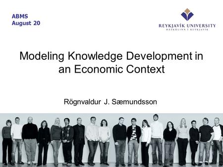 Modeling Knowledge Development in an Economic Context Rögnvaldur J. Sæmundsson ABMS August 20.