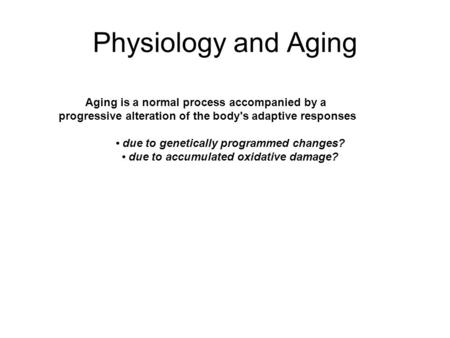 Physiology and Aging Aging is a normal process accompanied by a progressive alteration of the body's adaptive responses due to genetically programmed changes?