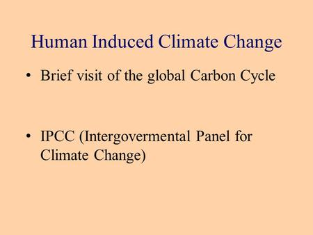 Human Induced Climate Change Brief visit of the global Carbon Cycle IPCC (Intergovermental Panel for Climate Change)