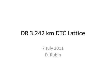 DR 3.242 km DTC Lattice 7 July 2011 D. Rubin. DTC01 layout 1.Circumference = 3242.9m, 712m straights 2.~ 6 phase trombone cells 3.54 – 1.92m long wigglers.