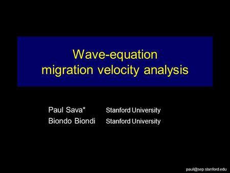 Wave-equation migration velocity analysis Paul Sava* Stanford University Biondo Biondi Stanford University.