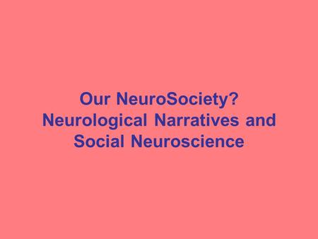 Our NeuroSociety? Neurological Narratives and Social Neuroscience.