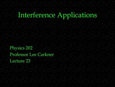 Interference Applications Physics 202 Professor Lee Carkner Lecture 23.
