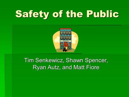 Safety of the Public Tim Senkewicz, Shawn Spencer, Ryan Autz, and Matt Fiore.