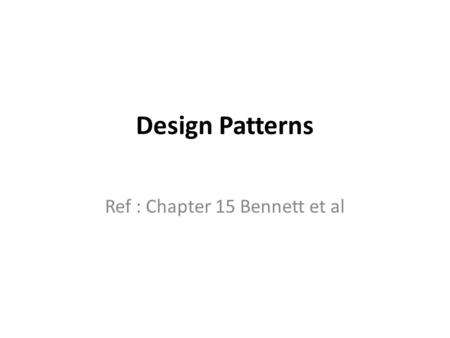 Design Patterns Ref : Chapter 15 Bennett et al. useful groups of collaborating classes that provide a solution to commonly occuring problems. provide.