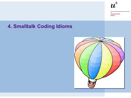 4. Smalltalk Coding Idioms. © Oscar Nierstrasz ST — Smalltalk Coding Idioms 4.2 Roadmap  Snakes and Ladders — Cascade and Yourself  Lots of Little Methods.
