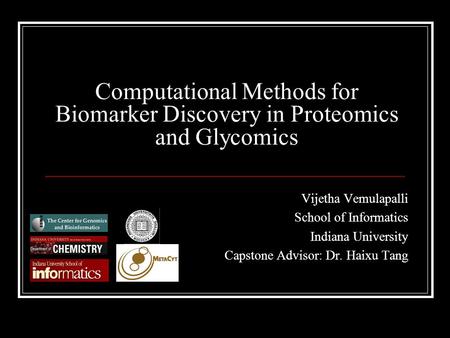 Computational Methods for Biomarker Discovery in Proteomics and Glycomics Vijetha Vemulapalli School of Informatics Indiana University Capstone Advisor: