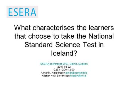 What characterises the learners that choose to take the National Standard Science Test in Iceland? ESERA conference 2007, Malmö, Sweden 2007-08-22 C233.