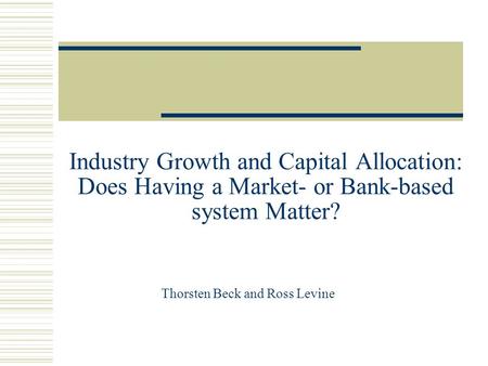Industry Growth and Capital Allocation: Does Having a Market- or Bank-based system Matter? Thorsten Beck and Ross Levine.
