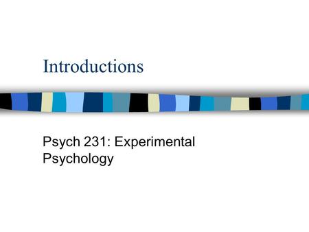 Introductions Psych 231: Experimental Psychology.