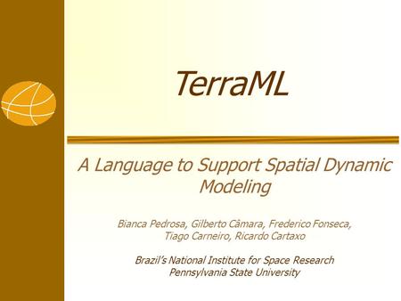 A Language to Support Spatial Dynamic Modeling Bianca Pedrosa, Gilberto Câmara, Frederico Fonseca, Tiago Carneiro, Ricardo Cartaxo Brazil’s National Institute.