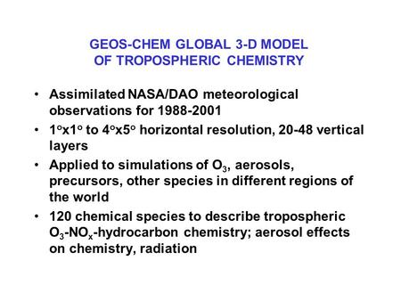 GEOS-CHEM GLOBAL 3-D MODEL OF TROPOSPHERIC CHEMISTRY Assimilated NASA/DAO meteorological observations for 1988-2001 1 o x1 o to 4 o x5 o horizontal resolution,