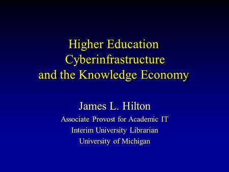 James L. Hilton Associate Provost for Academic IT Interim University Librarian University of Michigan James L. Hilton Associate Provost for Academic IT.