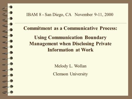IBAM 8 - San Diego, CA November 9-11, 2000 Commitment as a Communicative Process: Using Communication Boundary Management when Disclosing Private Information.