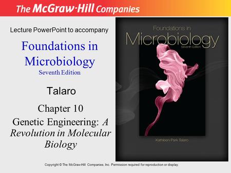 Foundations in Microbiology Seventh Edition Chapter 10 Genetic Engineering: A Revolution in Molecular Biology Lecture PowerPoint to accompany Talaro Copyright.