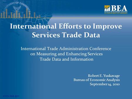 Www.bea.gov International Efforts to Improve Services Trade Data International Trade Administration Conference on Measuring and Enhancing Services Trade.