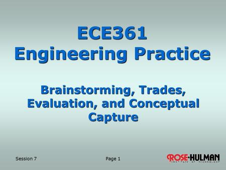 Session 7 Page 11 ECE361 Engineering Practice Brainstorming, Trades, Evaluation, and Conceptual Capture.