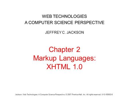 Jackson, Web Technologies: A Computer Science Perspective, © 2007 Prentice-Hall, Inc. All rights reserved. 0-13-185603-0 Chapter 2 Markup Languages: XHTML.