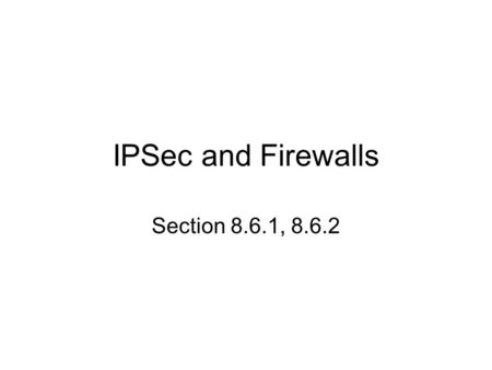 IPSec and Firewalls Section 8.6.1, 8.6.2. IPSec Internet Protocol Security –RFC 2401 (4301) –security in the network layer –authentication –secrecy –what.