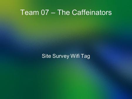 Team 07 – The Caffeinators Site Survey Wifi Tag. Project Recap Site surveys are time consuming and tedious Xirrus requested a small deployable tag that.