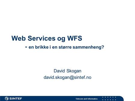 Telecom and Informatics Web Services og WFS - en brikke i en større sammenheng? David Skogan