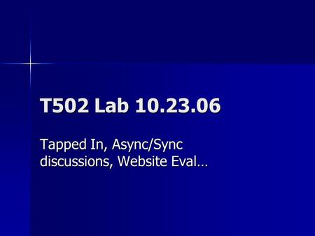 T502 Lab 10.23.06 Tapped In, Async/Sync discussions, Website Eval…
