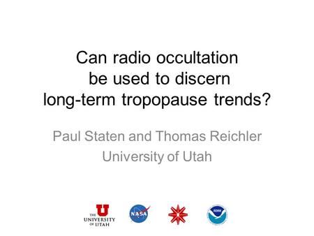 Can radio occultation be used to discern long-term tropopause trends? Paul Staten and Thomas Reichler University of Utah.