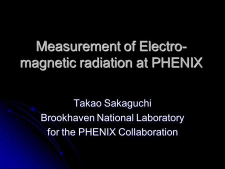 Measurement of Electro- magnetic radiation at PHENIX Takao Sakaguchi Brookhaven National Laboratory for the PHENIX Collaboration.