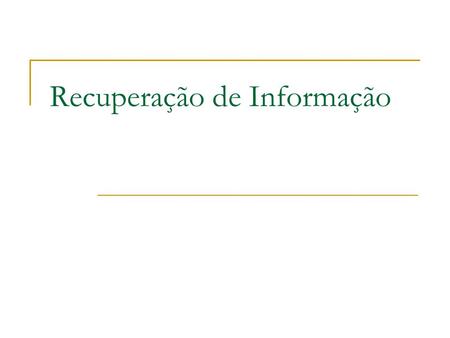 Recuperação de Informação. IR: representation, storage, organization of, and access to information items Emphasis is on the retrieval of information (not.