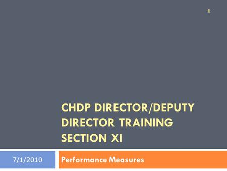 7/1/2010 CHDP DIRECTOR/DEPUTY DIRECTOR TRAINING SECTION XI Performance Measures 1.