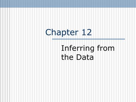 Chapter 12 Inferring from the Data. Inferring from Data Estimation and Significance testing.