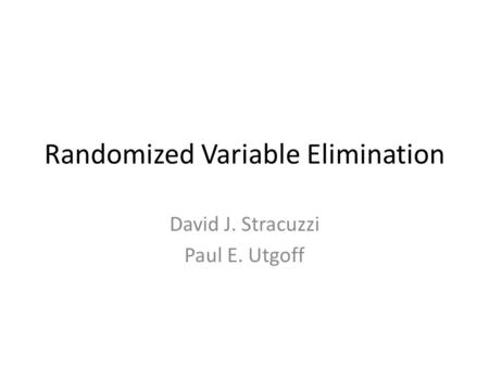 Randomized Variable Elimination David J. Stracuzzi Paul E. Utgoff.